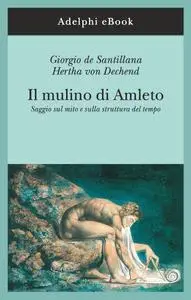 Giorgio de Santillana, Hertha von Dechend - Il mulino di Amleto