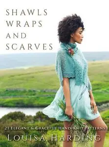 Shawls, Wraps, and Scarves: 21 Elegant and Graceful Hand-Knit Patterns