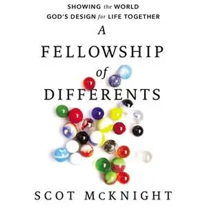 «A Fellowship of Differents: Showing the World God's Design for Life Together» by Scot McKnight