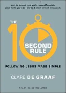 «The 10-Second Rule: Following Jesus Made Simple» by Clare De Graaf