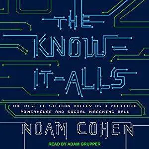 The Know-It-Alls: The Rise of Silicon Valley as a Political Powerhouse and Social Wrecking Ball [Audiobook]