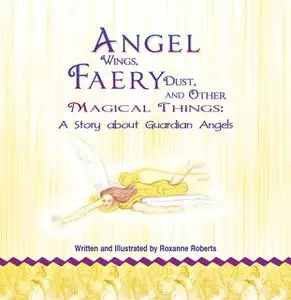 «Angel Wings, Faery Dust and Other Magical Things» by Roxanne Roberts