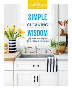 Good Housekeeping Simple Cleaning Wisdom: 450 Easy Shortcuts for a Fresh & Tidy Home (Simple Wisdom)
