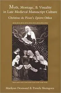 Myth, Montage, and Visuality in Late Medieval Manuscript Culture: Christine de Pizan's Epistre Othea