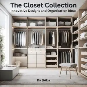 The Closet Collection: Innovative Designs and Organization Ideas