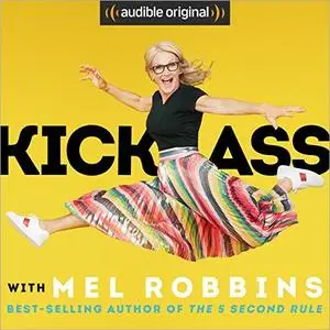 Kick Ass with Mel Robbins: Life-Changing Advice from the Author of “The 5 Second Rule” [Audible Original]