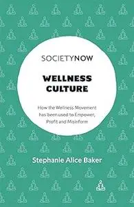 Wellness Culture: How the Wellness Movement has been used to Empower, Profit and Misinform