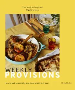 Weekly Provisions: How to Eat Seasonally and Love What's Left Over