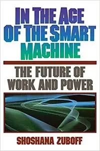 In The Age Of The Smart Machine: The Future Of Work And Power