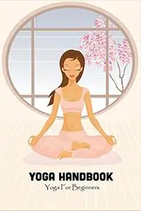 Yoga Handbook: Yoga For Beginners