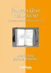 «François Gény y el Derecho. La lucha contra el método exegético» by Bernuz María José
