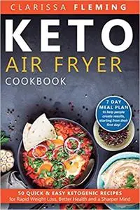 Keto Air Fryer Cookbook: 50 Quick & Easy Ketogenic Recipes for Rapid Weight Loss, Better Health and a Sharper Mind