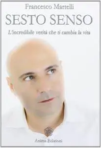 Francesco Martelli, "Sesto senso. L'incredibile verità che ti cambia la vita"