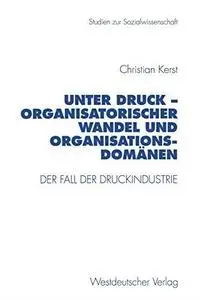 Unter Druck — Organisatorischer Wandel und Organisationsdomänen: Der Fall der Druckindustrie