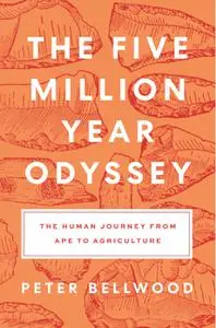 The Five-Million-Year Odyssey: The Human Journey From Ape to Agriculture