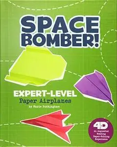 Space Bomber! Expert-Level Paper Airplanes: 4D An Augmented Reading Paper-Folding Experience (Paper Airplanes with a Side of Sc