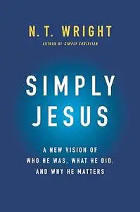 Simply Jesus: A New Vision of Who He Was, What He Did, and Why He Matters (Repost)