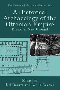 A Historical Archaeology of the Ottoman Empire: Breaking New Ground