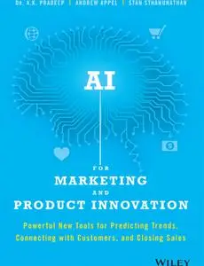 AI for Marketing and Product Innovation: Powerful New Tools for Predicting Trends, Connecting with Customers, and Closing Sales