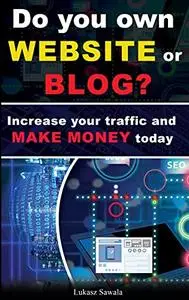 Do you own WEBSITE or blog? Increase your traffic and MAKE MONEY today: SEO, Content Marketing, Strategies, Social Media