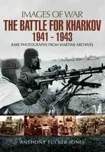 The Battle for Kharkov 1941 - 1943 (Images of War)
