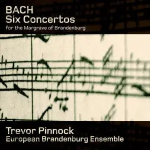 Trevor Pinnock, European Brandenburg Ensemble - Bach: Six Concertos for the Margrave of Brandenburg (2007)