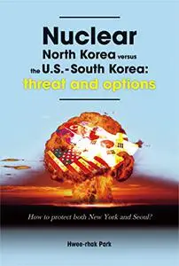 Nuclear North Korea versus the U.S.-South Korea: Threat and Options