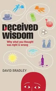 Deceived Wisdom: Why What You Thought Was Right Is Wrong 