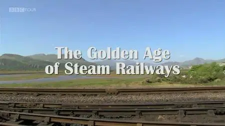BBC - The Golden Age of Steam Railways (2012)