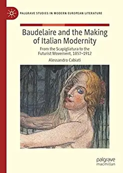 Baudelaire and the Making of Italian Modernity: From the Scapigliatura to the Futurist Movement, 1857-1912