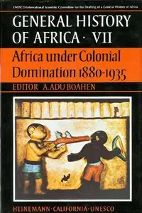 UNESCO General History of Africa, Volume VII: Africa Under Colonial Domination 1880-1935