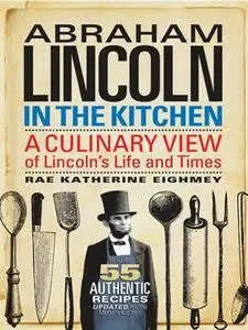 Abraham Lincoln in the Kitchen: A Culinary View of Lincoln's Life and Times (repost)