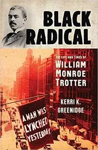 Black Radical: The Life and Times of William Monroe Trotter