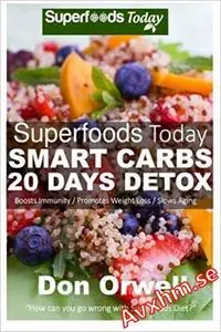 Superfoods Today Smart Carbs 20 Days Detox: 160 recipes to Detox your Body, Lose Weight & Boost Your Energy (Volume 13)