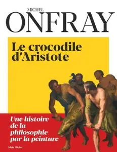 Michel Onfray, "Le crocodile d'Aristote : Une histoire de la philosophie par la peinture"
