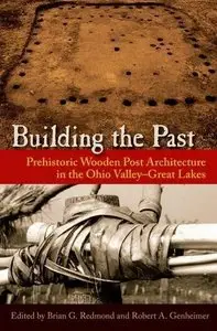 Building the Past: Prehistoric Wooden Post Architecture in the Ohio Valley-Great Lakes