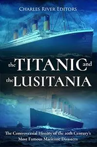 The Titanic and the Lusitania: The Controversial History of the 20th Century’s Most Famous Maritime Disasters
