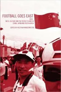 Football Goes East: Business, Culture and the People's Game in East Asia
