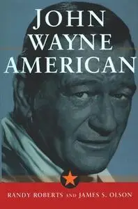 «John Wayne: American» by Randy Roberts,James S. Olson