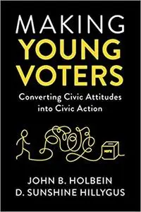 Making Young Voters: Converting Civic Attitudes into Civic Action