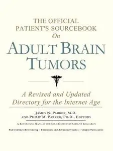 The Official Patient's Sourcebook on Adult Brain Tumors: A Revised and Updated Directory for the Internet Age