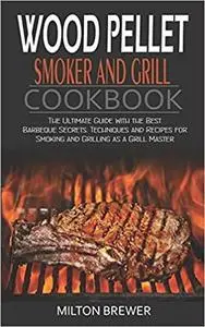 Wood Pellet Smoker and Grill Cookbook