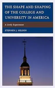 The Shape and Shaping of the College and University in America: A Lively Experiment