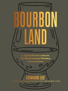Bourbon Land: A Spirited Love Letter to My Old Kentucky Whiskey, with 50 recipes
