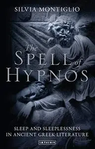 The Spell of Hypnos: Sleep and Sleeplessness in Ancient Greek Literature