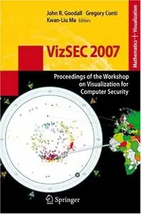 VizSEC 2007: Proceedings of the Workshop on Visualization for Computer Security (Repost)