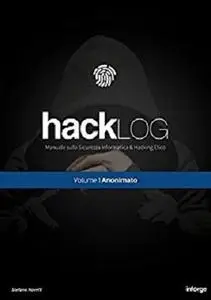 Hacklog Volume 1 Anonimato: Manuale sulla Sicurezza Informatica e Hacking Etico