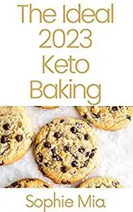 The Ideal 2023 Keto Baking: 101 Baked Delicacies Recipes for Staying Healthy by Eating Gluten-Free Bread