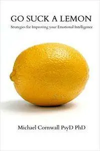 Go Suck a Lemon: Strategies for Improving Your Emotional Intelligence