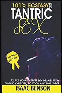 Tantric Sex: Fufill Your Deepest Sex Desire With Tantric Exercise, Position and Massage's
